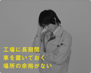 工場に長期間車を置いておく場所の余裕がない